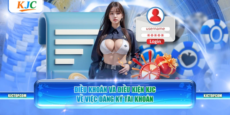 Điều khoản và điều kiện KJC về việc đăng ký tài khoản