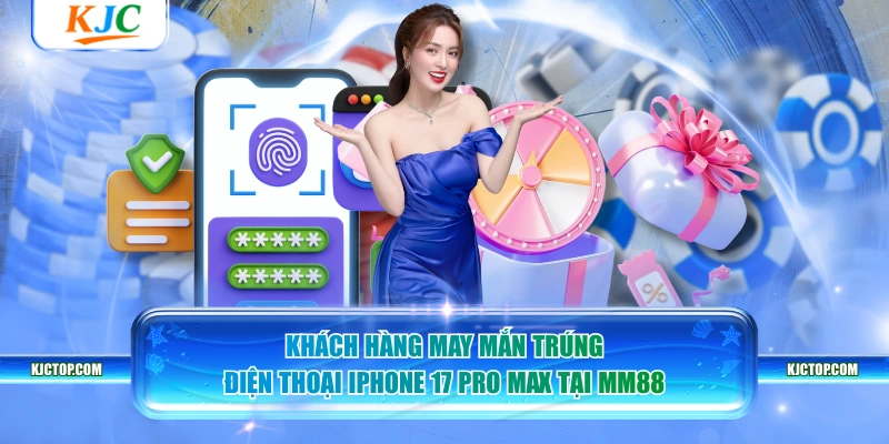 Khách hàng may mắn trúng điện thoại iPhone 17 Pro Max tại MM88