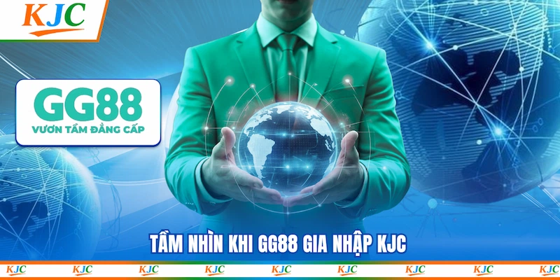 Tầm nhìn khi GG88 gia nhập KJC
