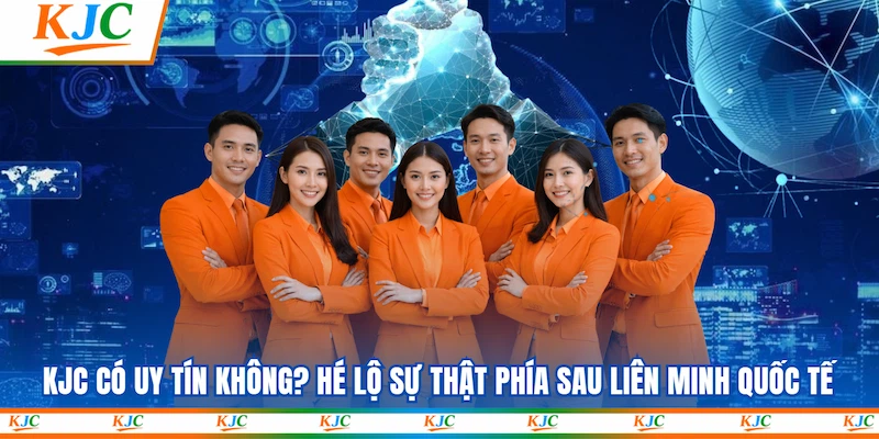 KJC Có Uy Tín Không? Hé Lộ Sự Thật Phía Sau Liên Minh Quốc Tế