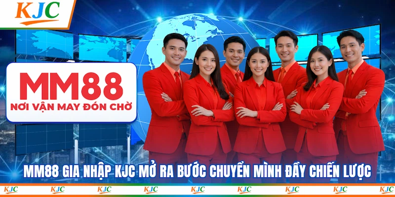 MM88 Gia Nhập KJC Mở Ra Bước Chuyển Mình Đầy Chiến Lược