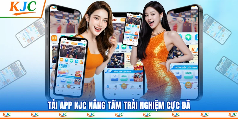 Tải app KJC nâng tầm trải nghiệm cực đã