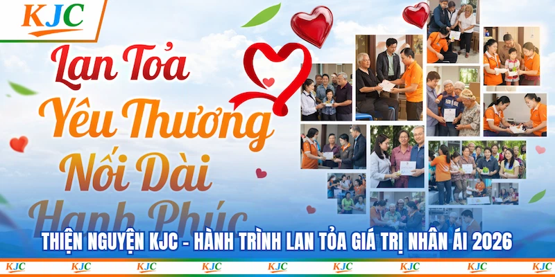 Thiện Nguyện KJC - Hành Trình Lan Tỏa Giá Trị Nhân Ái 2026
